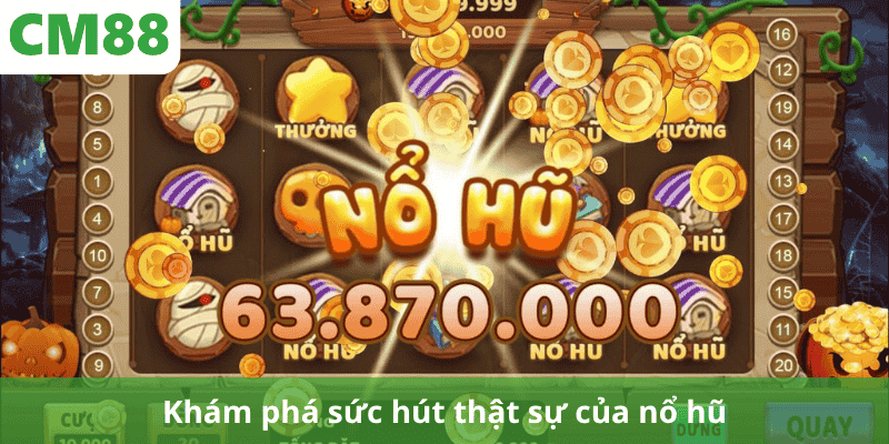 Khám phá sức hút thật sự của nổ hũ